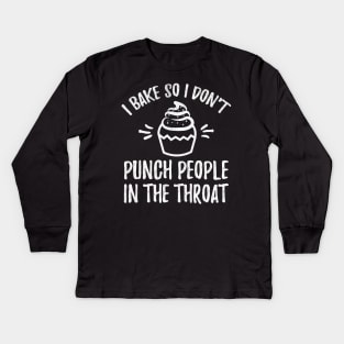 I bake so I don't punch people in the throat Kids Long Sleeve T-Shirt